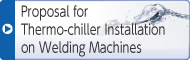 Proposal for Thermo-chiller Installation on Welding Machines