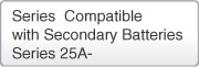 Series Compatible with Secondary Batteries Series 25A-