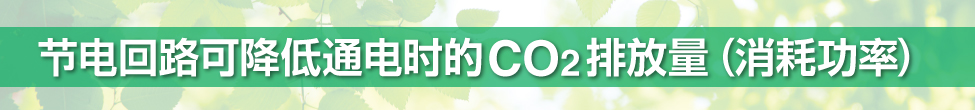 节电回路可降低通电时的CO2 排放量（消耗功率）