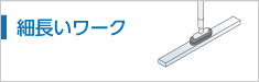 細長いワーク