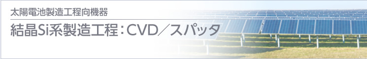 結晶Si系製造工程：CVD／スパッタ