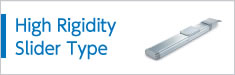 High Rigidity Slider Type