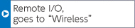 Remote I/O, goes to “Wireless”