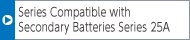 Series Compatible with Secondary Batteries Series 25A
