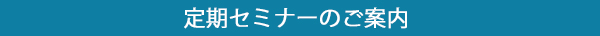 定期セミナーのご案内