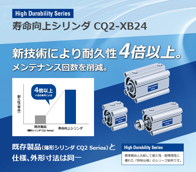 寿命向上シリンダ CQ2-XB24。新技術により耐久性４倍以上。メンテナンス回数を削減。