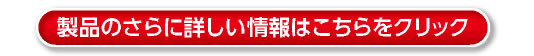 製品のさらに詳しい情報はこちらをクリック